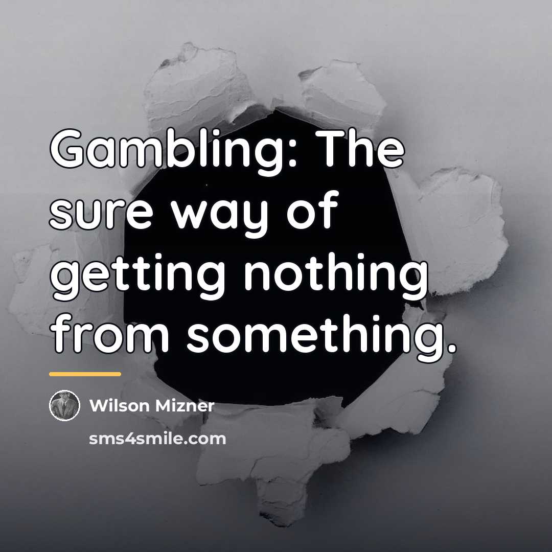 “Gambling: The sure way of getting nothing from something.…” quote by Wilson Mizner