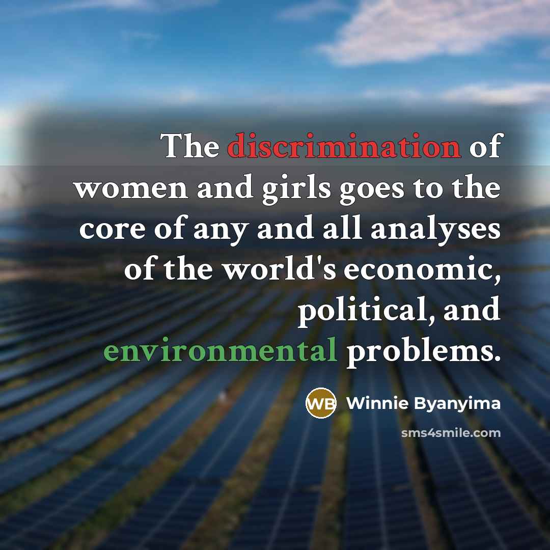 “The discrimination of women and girls goes to the core of any and all analyses of the world's economic, political, and environmental problems.” quote by Winnie Byanyima
