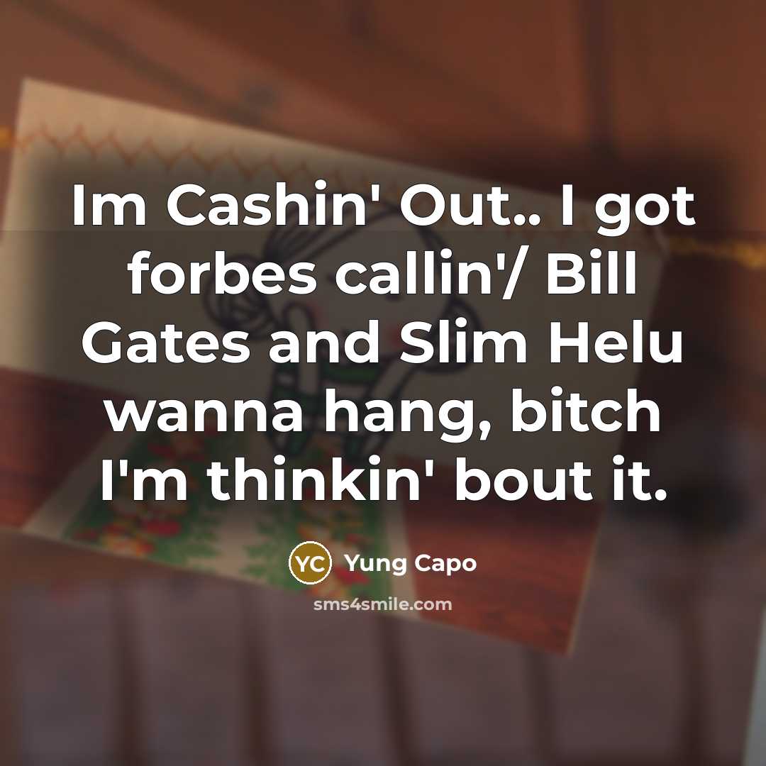 “Im Cashin' Out.. I got forbes callin'/ Bill Gates and Slim Helu wanna hang, bitch I'm thinkin' bout it.” quote by Yung Capo