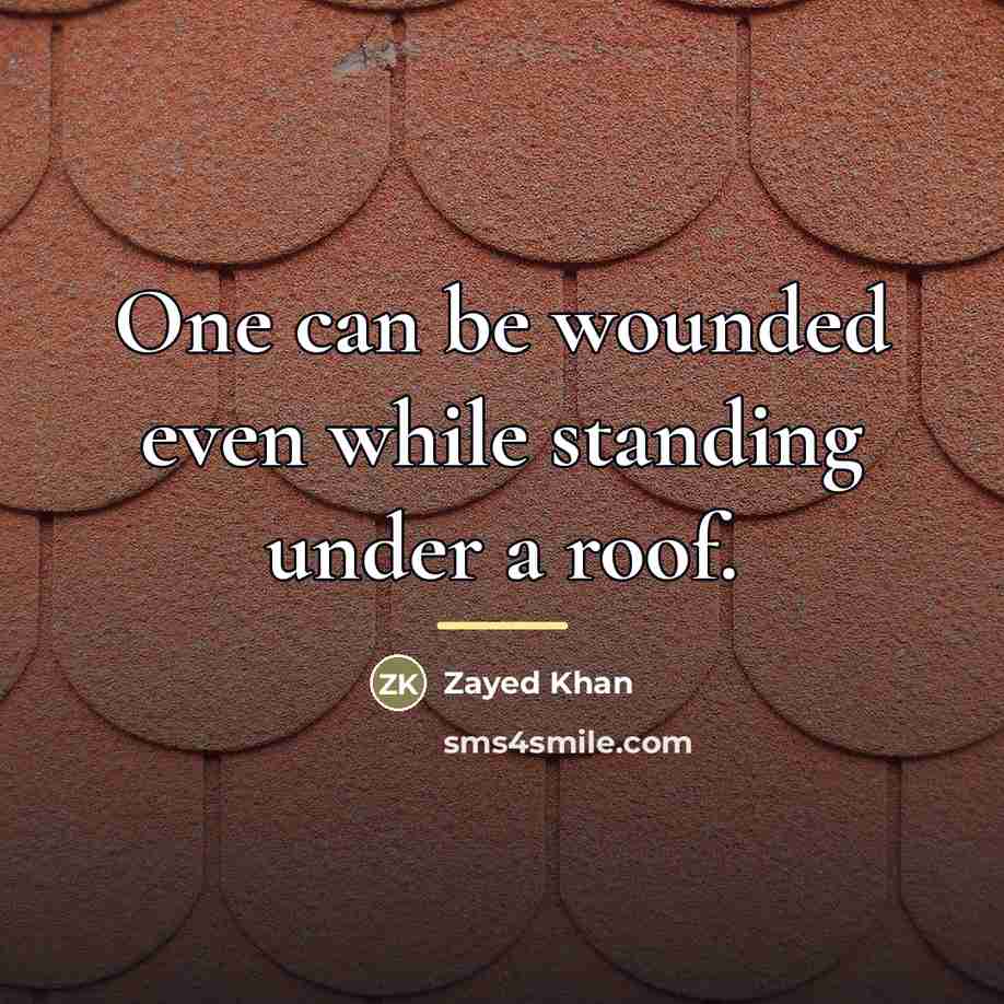 “One can be wounded even while standing under a roof.…” quote by Zayed Khan