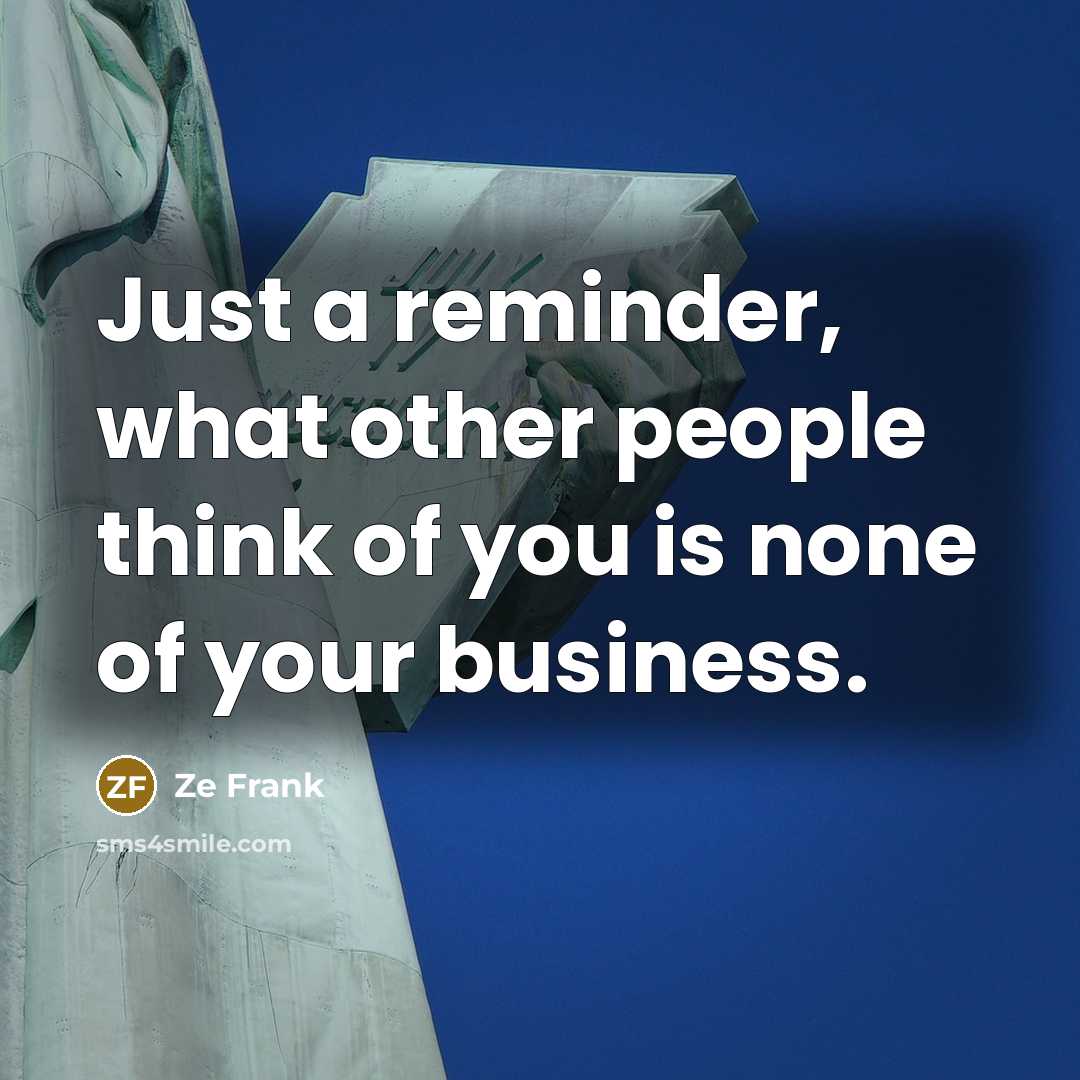 “Just a reminder, what other people think of you is…” quote by Ze Frank