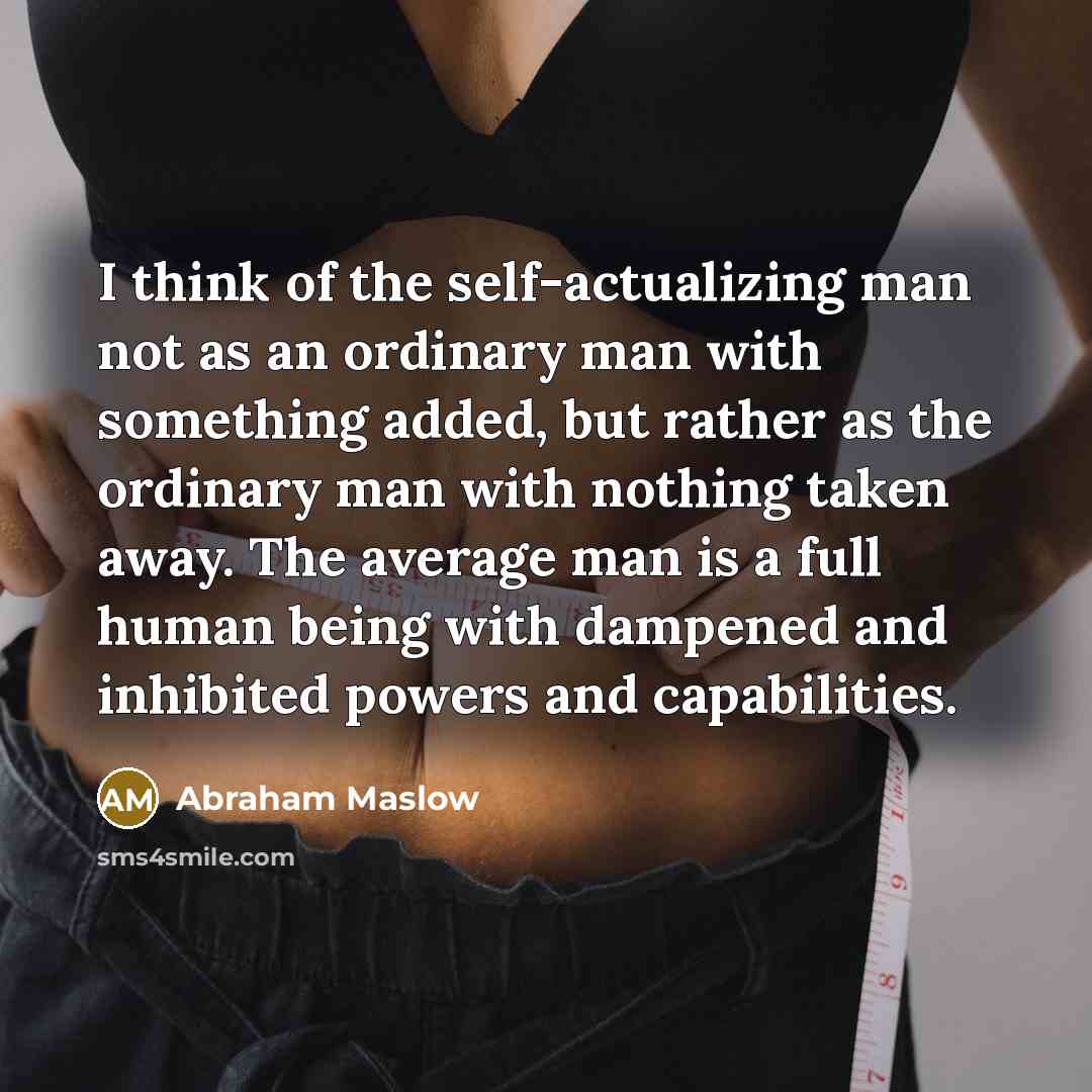 “I think of the self-actualizing man not as an ordinary…” quote by Abraham Maslow