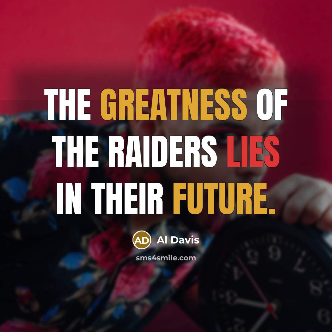“The greatness of the Raiders lies in their future.” quote by Al Davis