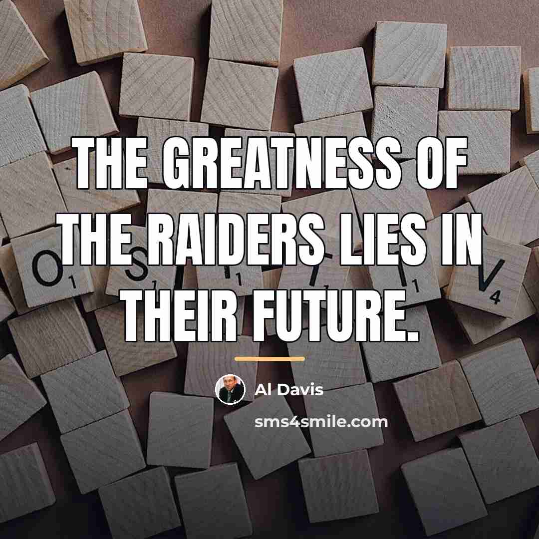 “The greatness of the Raiders lies in their future.…” quote by Al Davis