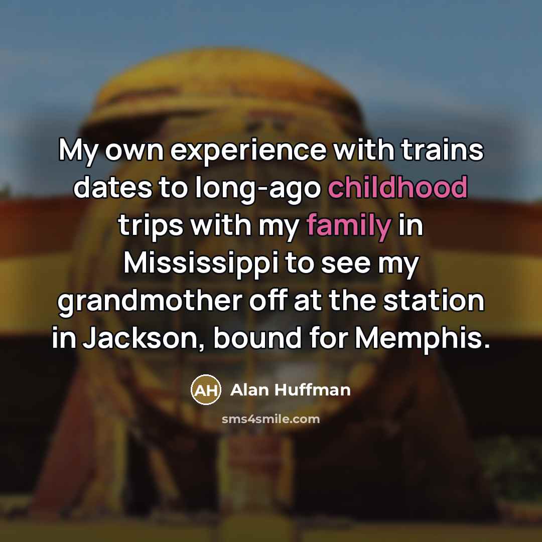 “My own experience with trains dates to long-ago childhood trips…” quote by Alan Huffman