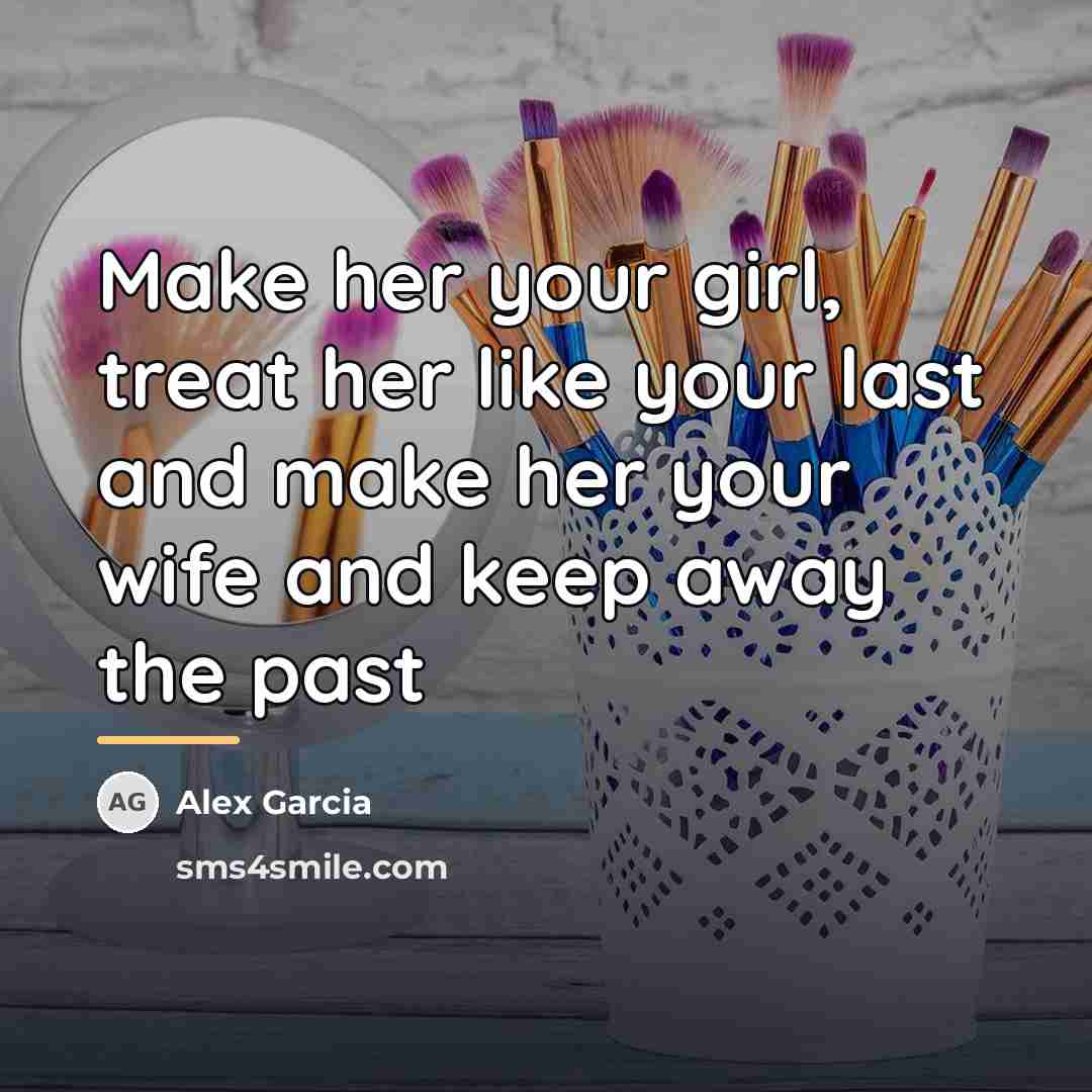 “Make her your girl, treat her like your last and…” quote by Alex Garcia