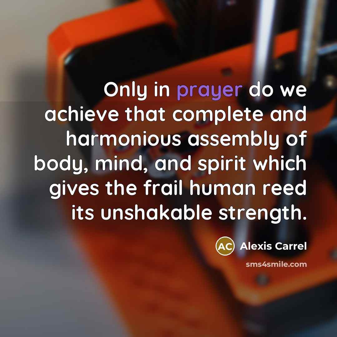“Only in prayer do we achieve that complete and harmonious…” quote by Alexis Carrel