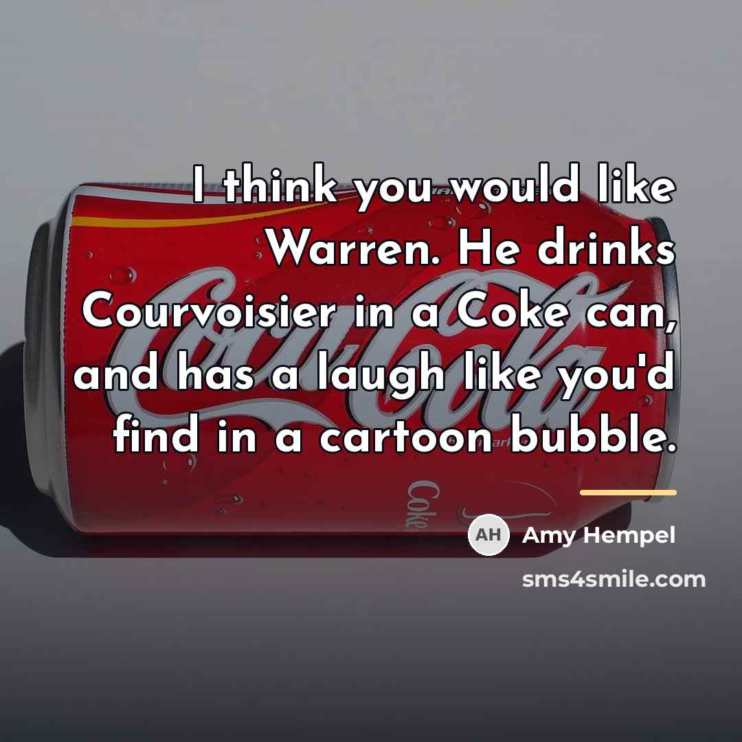 “I think you would like Warren. He drinks Courvoisier in…” quote by Amy Hempel