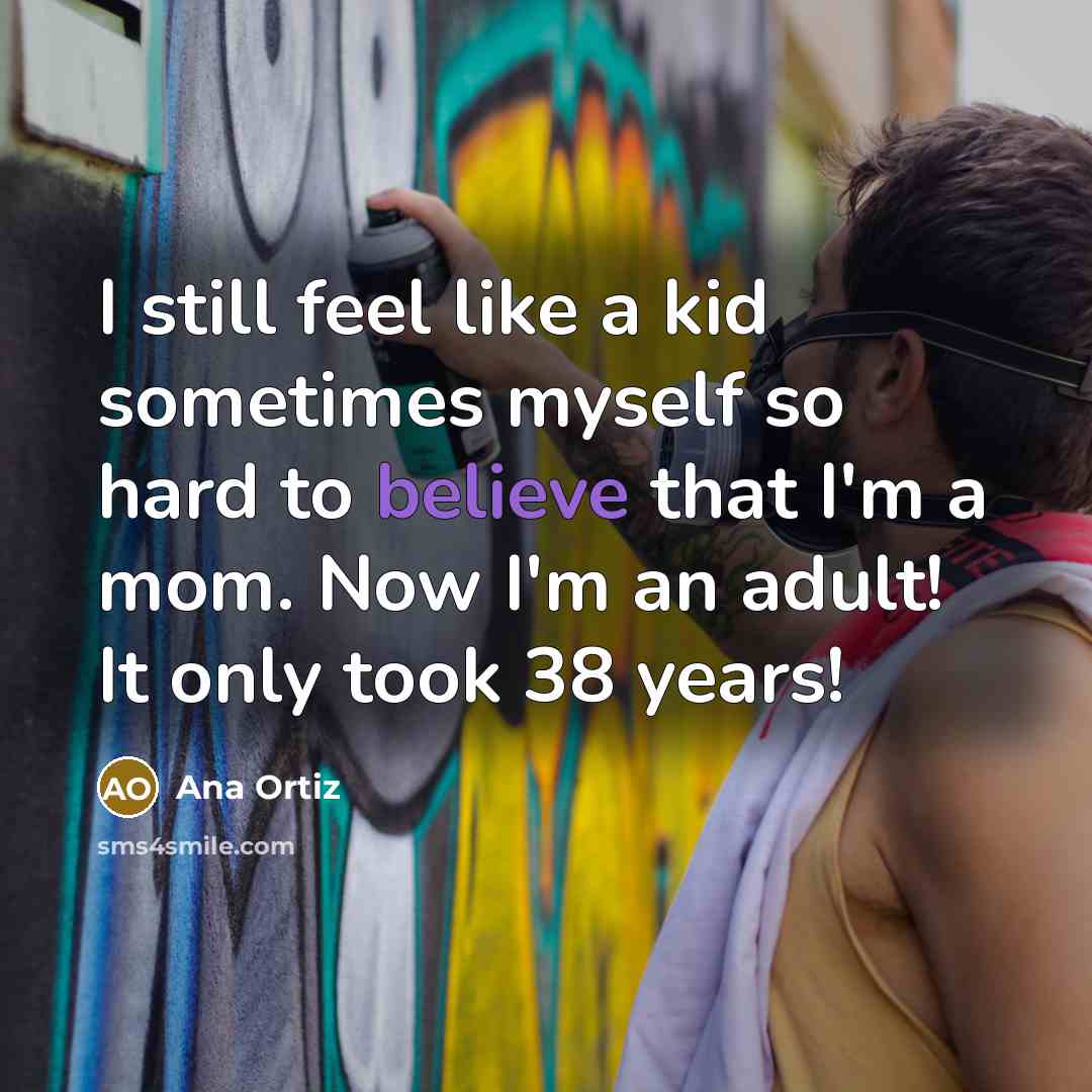 “I still feel like a kid sometimes myself so hard…” quote by Ana Ortiz