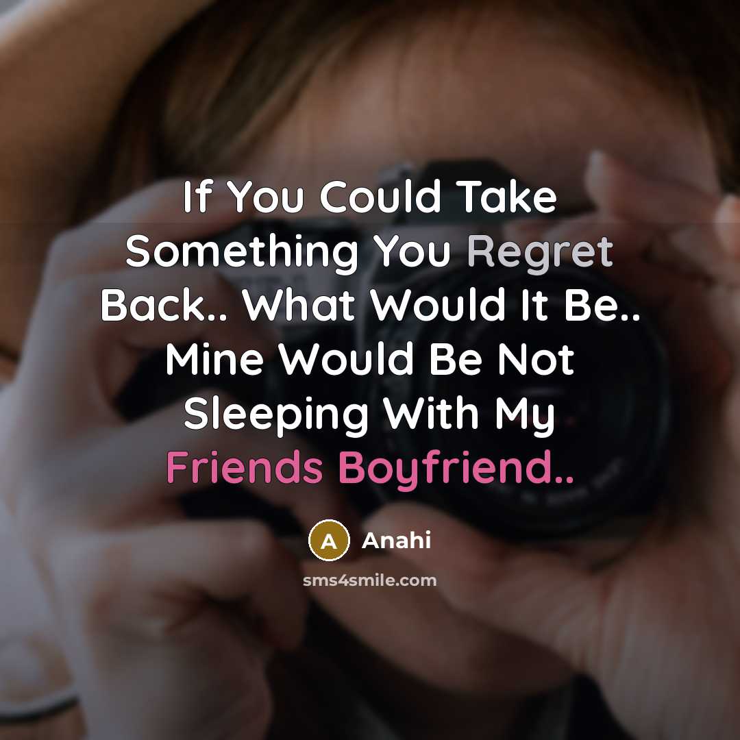 “If You Could Take Something You Regret Back.. What Would It Be.. Mine Would Be Not Sleeping With My Friends Boyfriend..” quote by Anahi