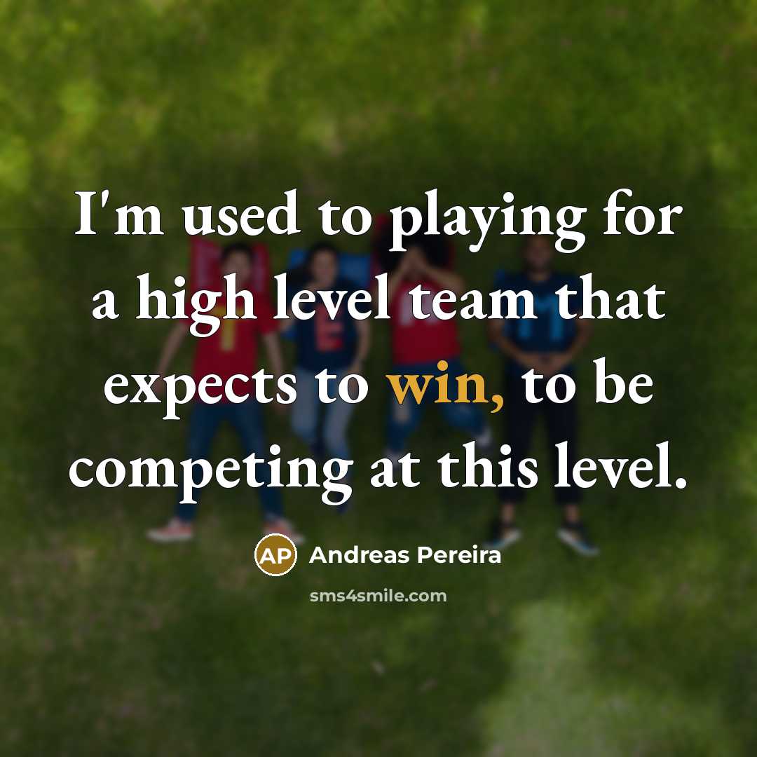 “I'm used to playing for a high level team that expects to win, to be competing at this level.” quote by Andreas Pereira