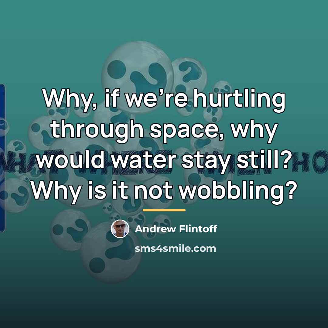 “Why, if we're hurtling through space, why would water stay…” quote by Andrew Flintoff