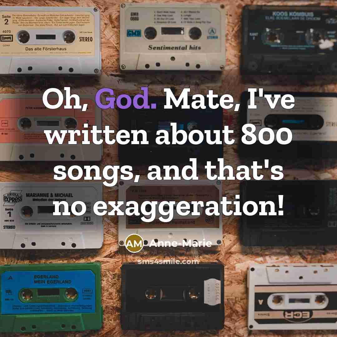 “Oh, God. Mate, I've written about 800 songs, and that's…” quote by Anne-Marie