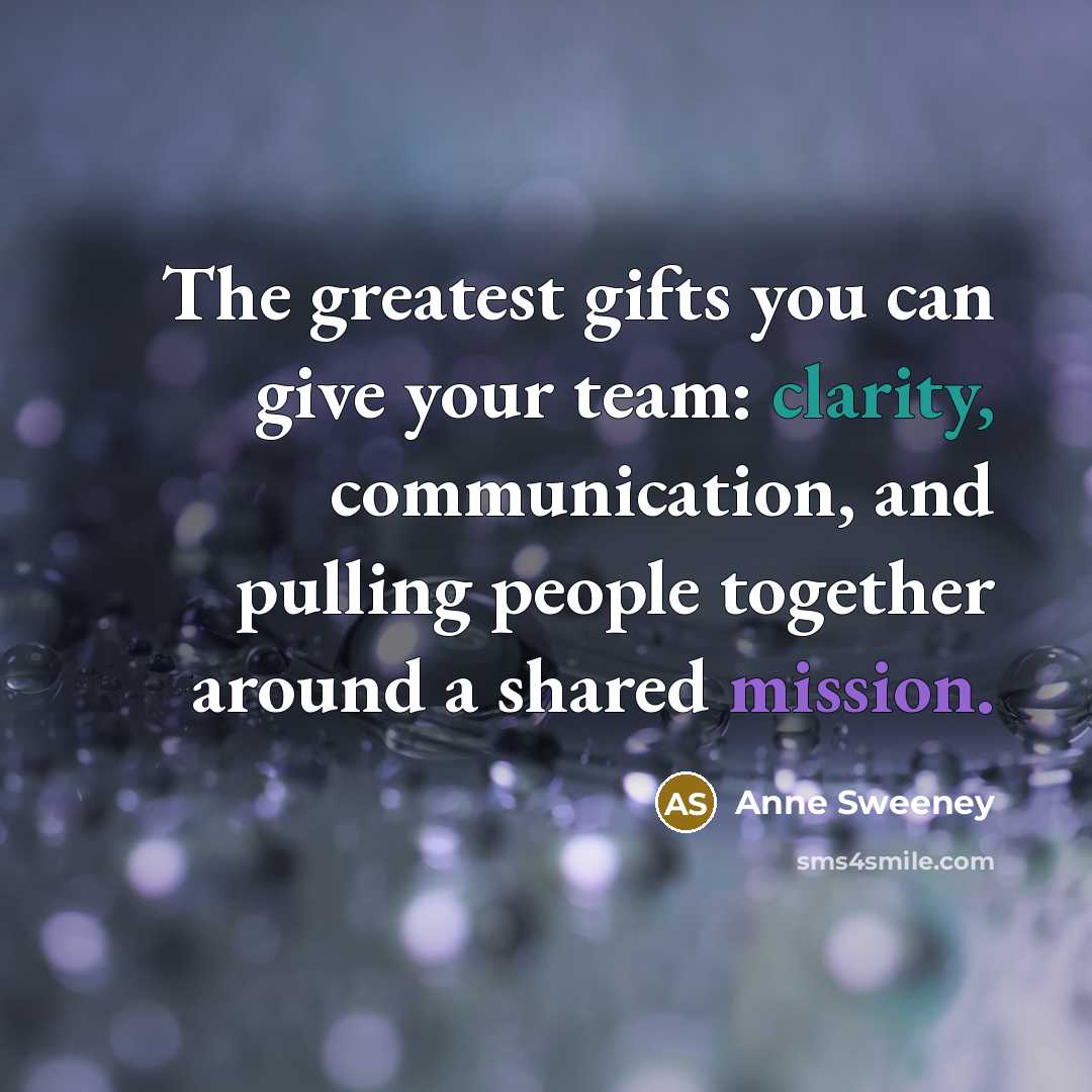 “The greatest gifts you can give your team: clarity, communication,…” quote by Anne Sweeney