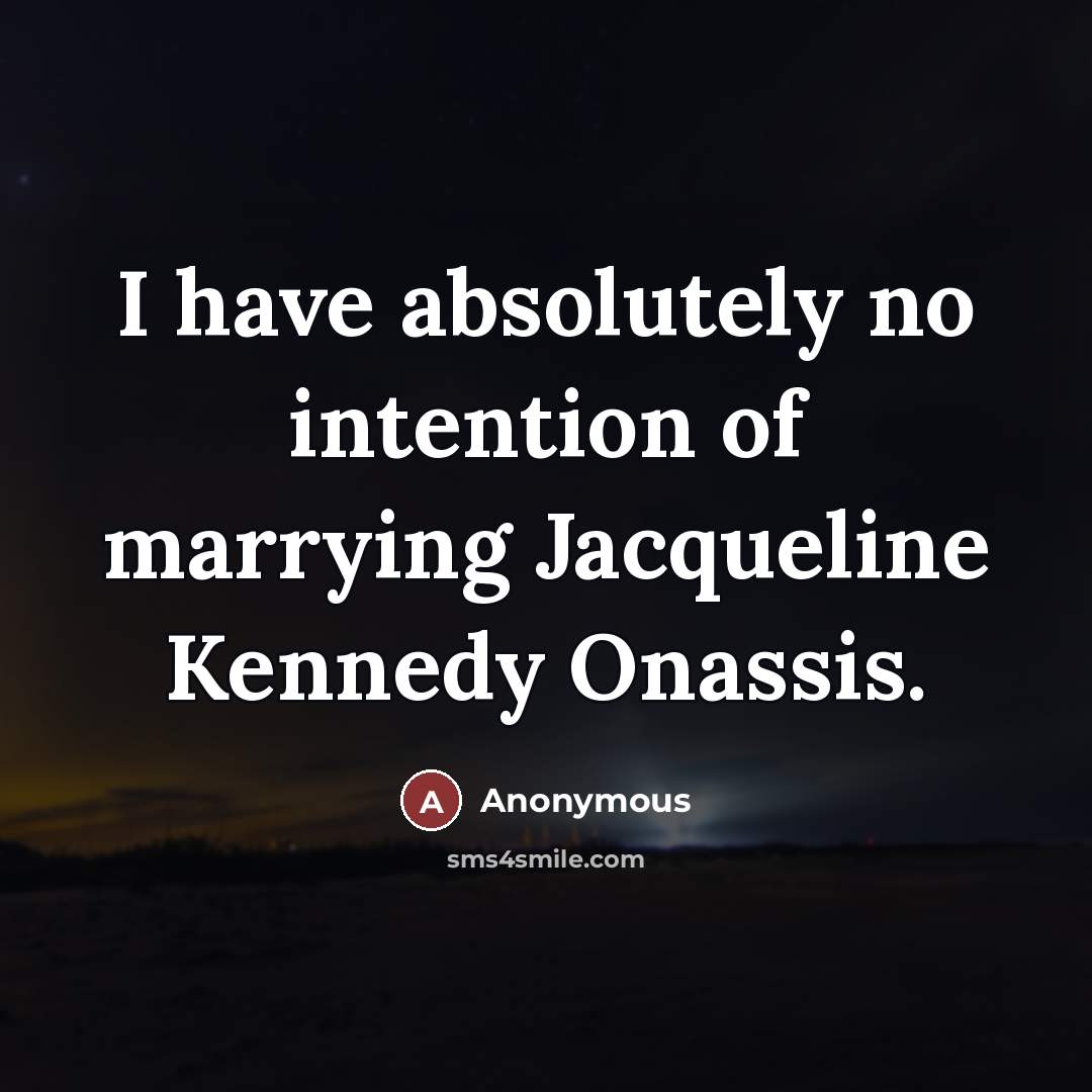 “I have absolutely no intention of marrying Jacqueline Kennedy Onassis.…” quote by Anonymous