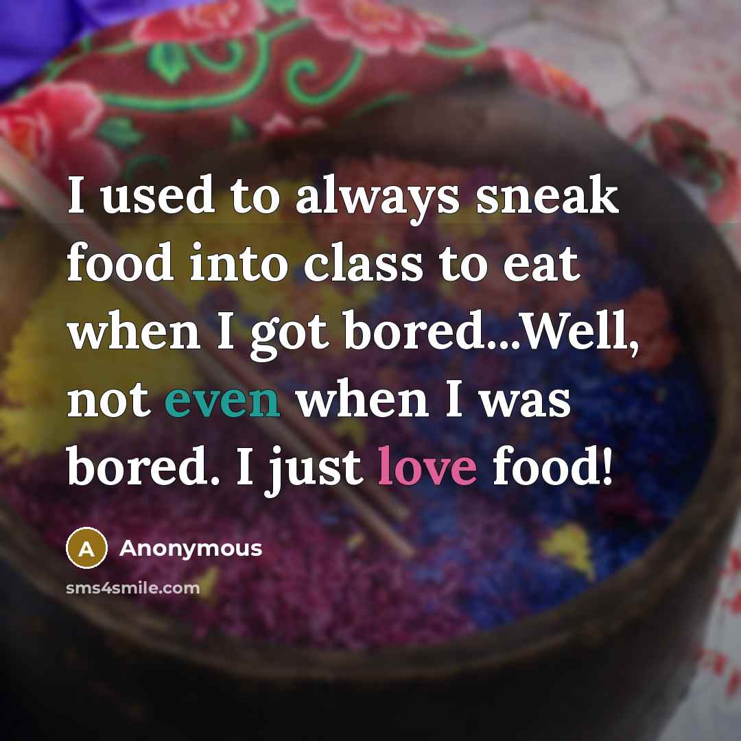 “I used to always sneak food into class to eat…” quote by Anonymous