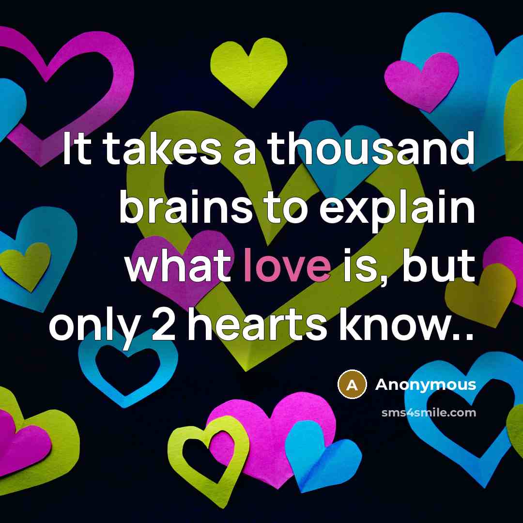 “It takes a thousand brains to explain what love is,…” quote by Anonymous