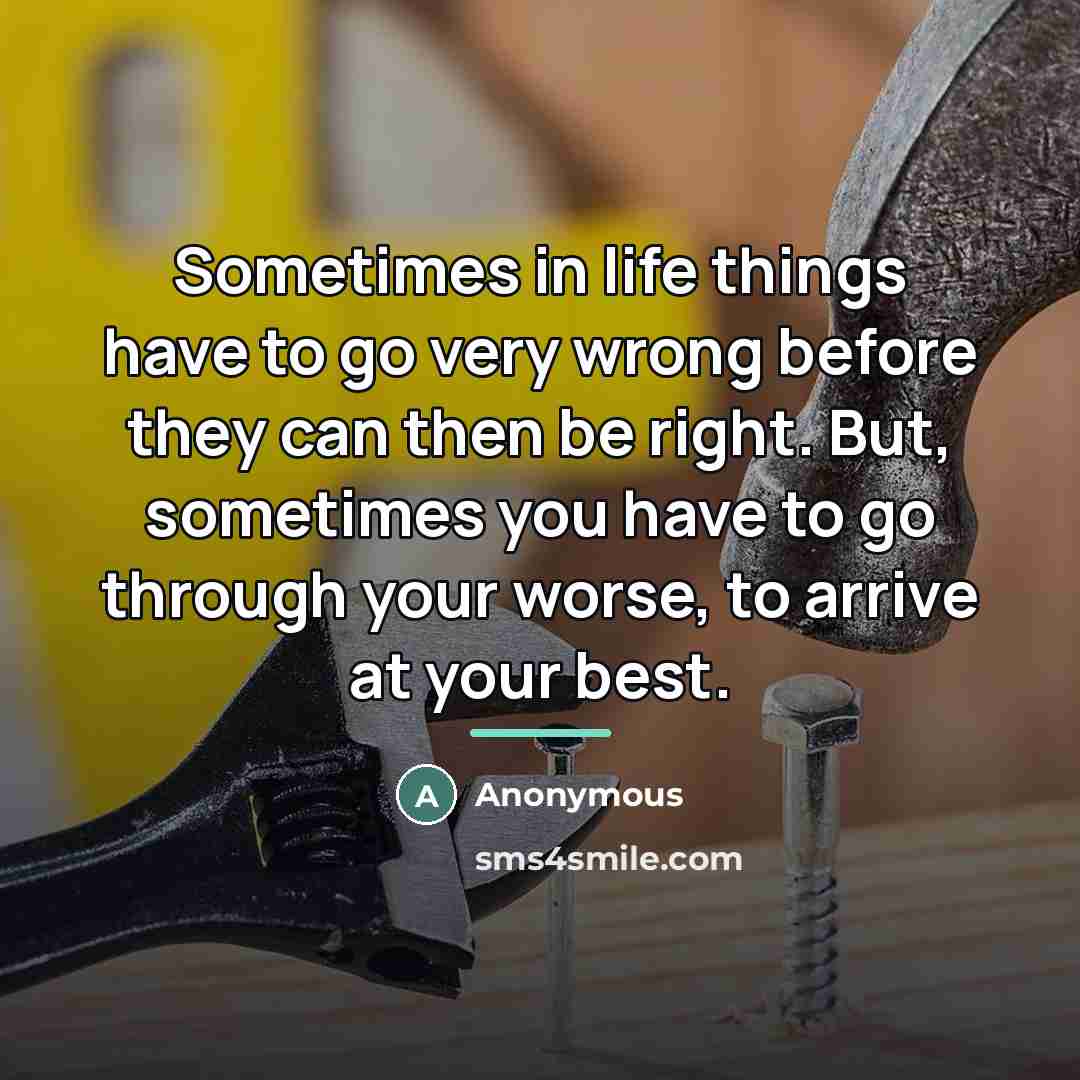 “Sometimes in life things have to go very wrong before…” quote by Anonymous