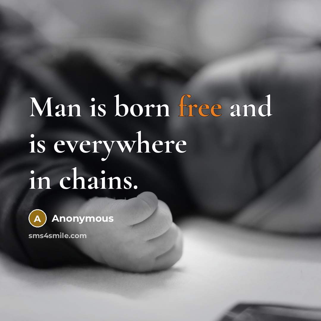 “Man is born free and is everywhere in chains.…” quote by Anonymous