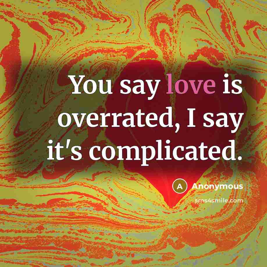 “You say love is overrated, I say it's complicated.” quote by Anonymous