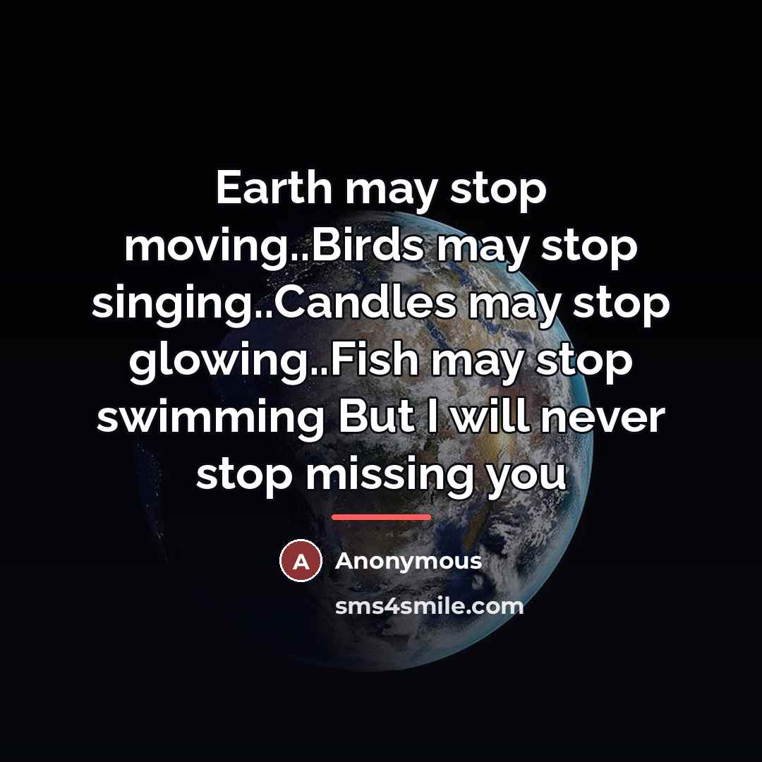 “Earth may stop moving..Birds may stop singing..Candles may stop glowing..Fish…” quote by Anonymous