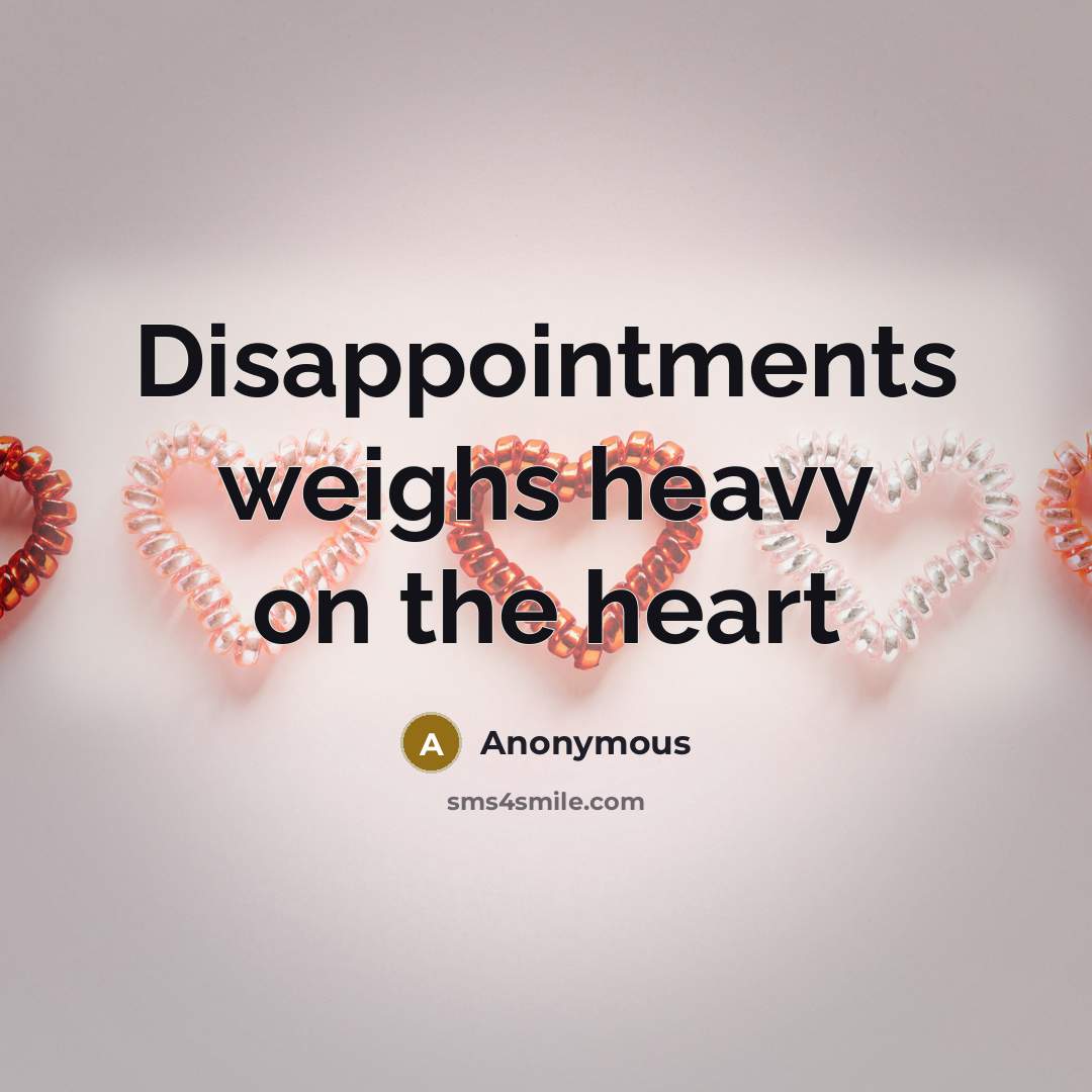 “Disappointments weighs heavy on the heart…” quote by Anonymous