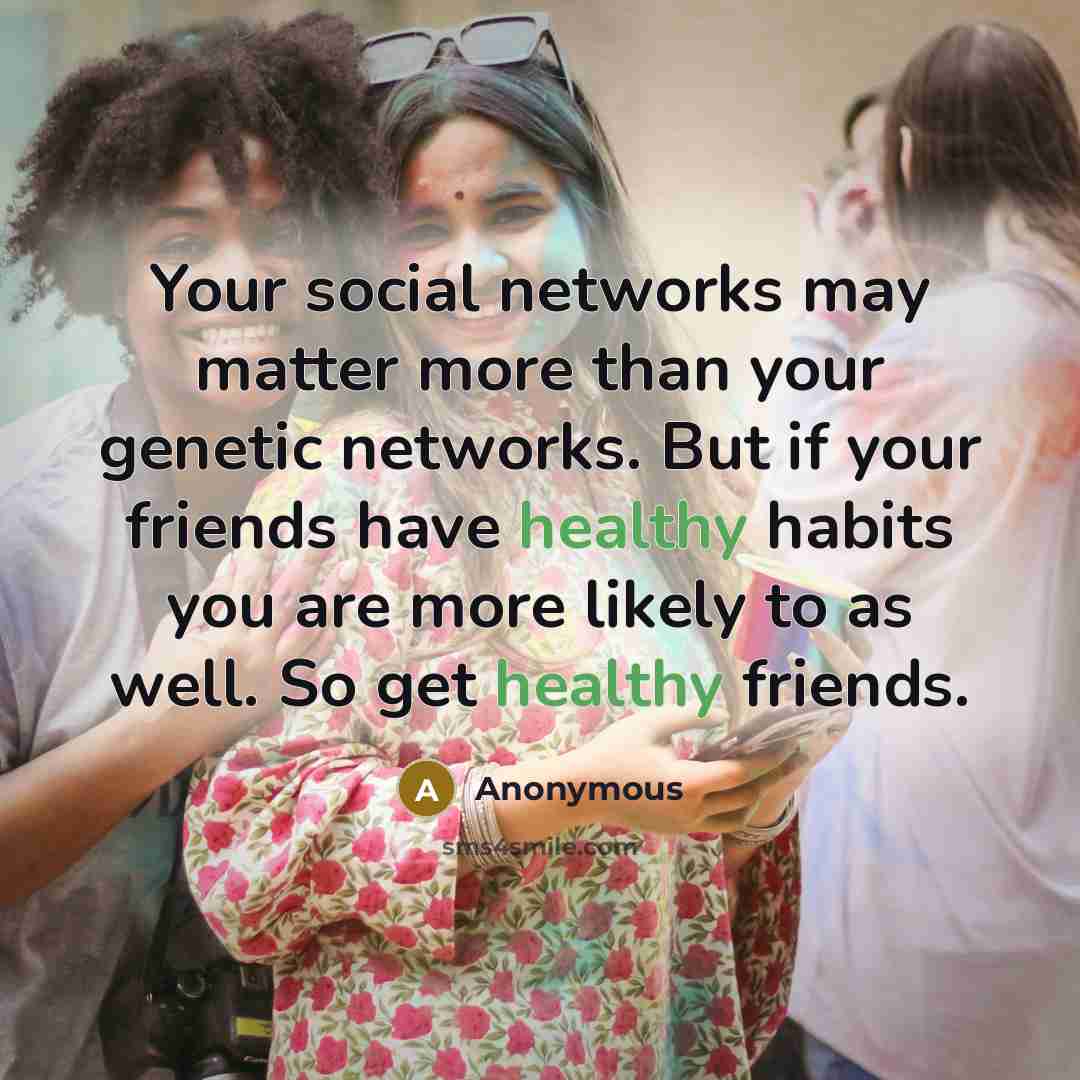 “Your social networks may matter more than your genetic networks.…” quote by Anonymous