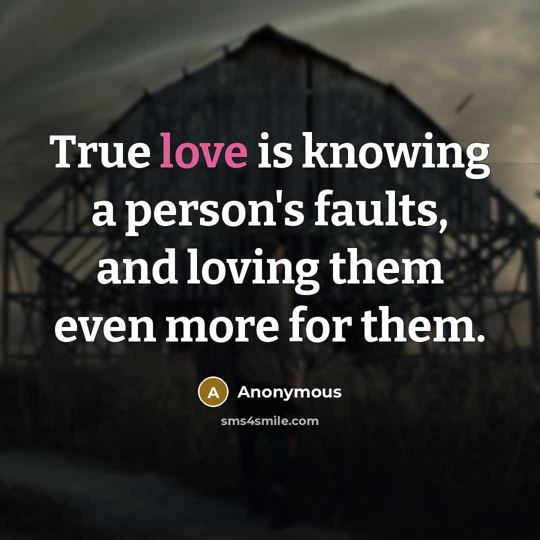 “True love is knowing a person's faults, and loving them even more for them.” quote by Anonymous
