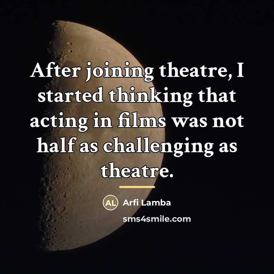 “After joining theatre, I started thinking that acting in films…” quote by Arfi Lamba