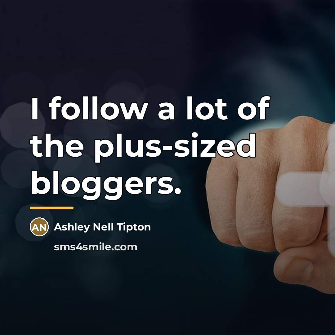 “I follow a lot of the plus-sized bloggers.…” quote by Ashley Nell Tipton