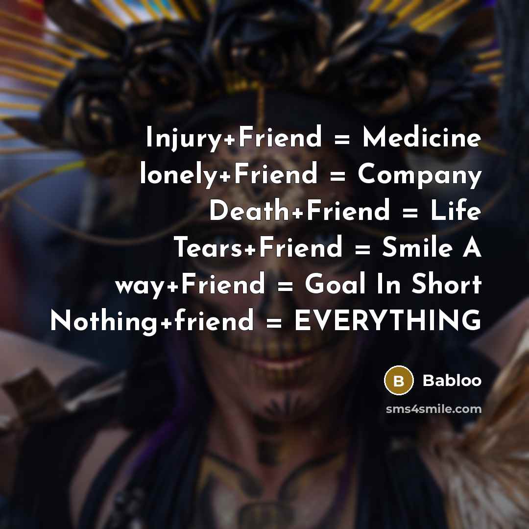 “Injury+Friend = Medicine lonely+Friend = Company Death+Friend = Life Tears+Friend…” quote by Babloo