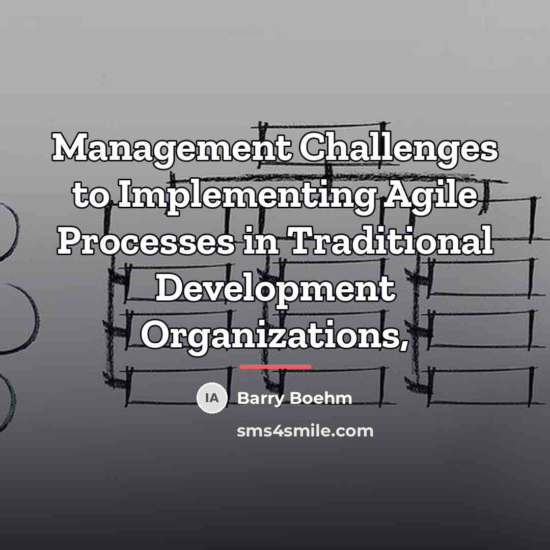 “Management Challenges to Implementing Agile Processes in Traditional Development Organizations,…” quote by Barry Boehm