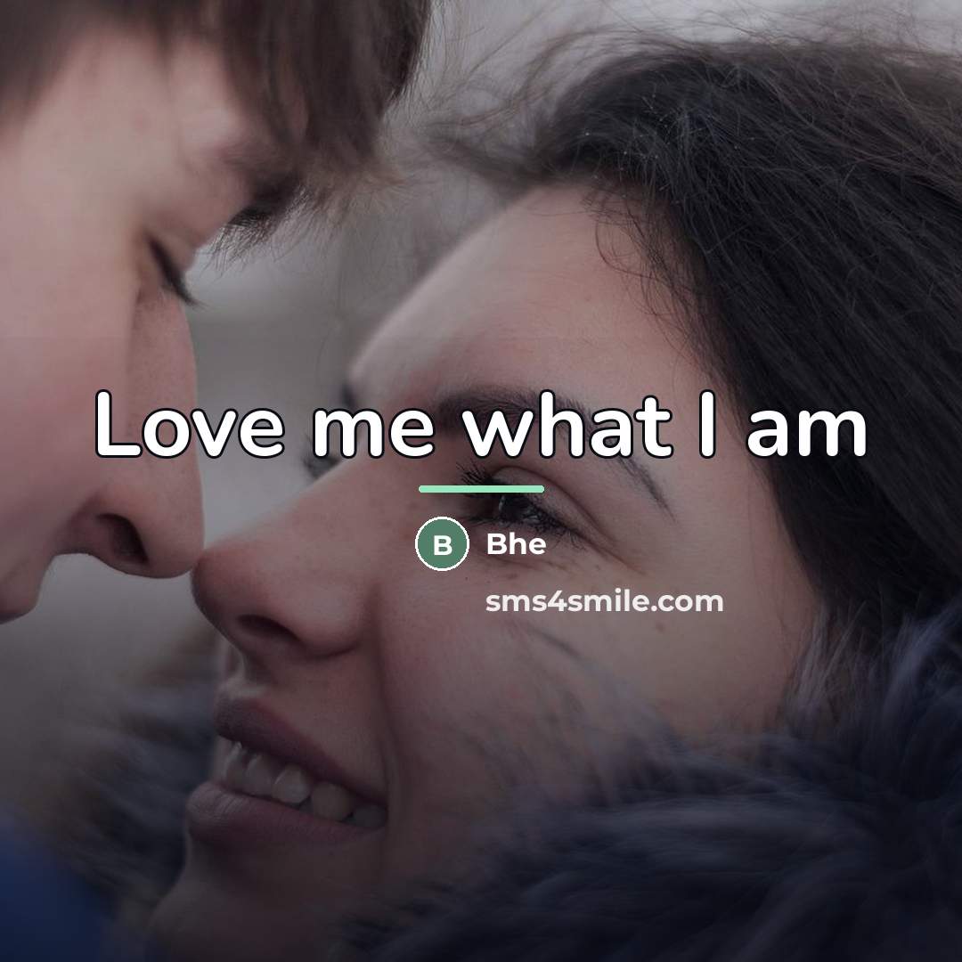 “Love me what I am…” quote by Bhe