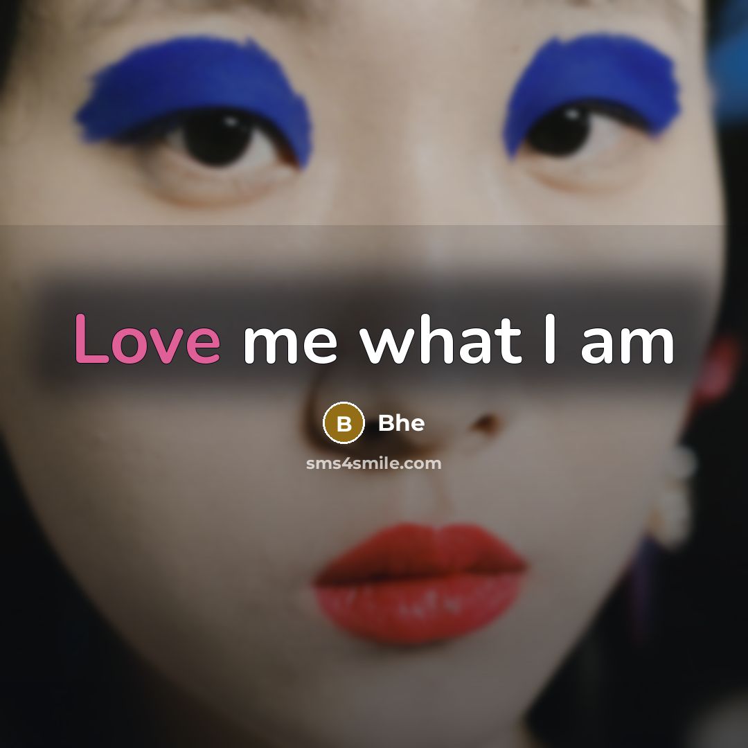 “Love me what I am” quote by Bhe