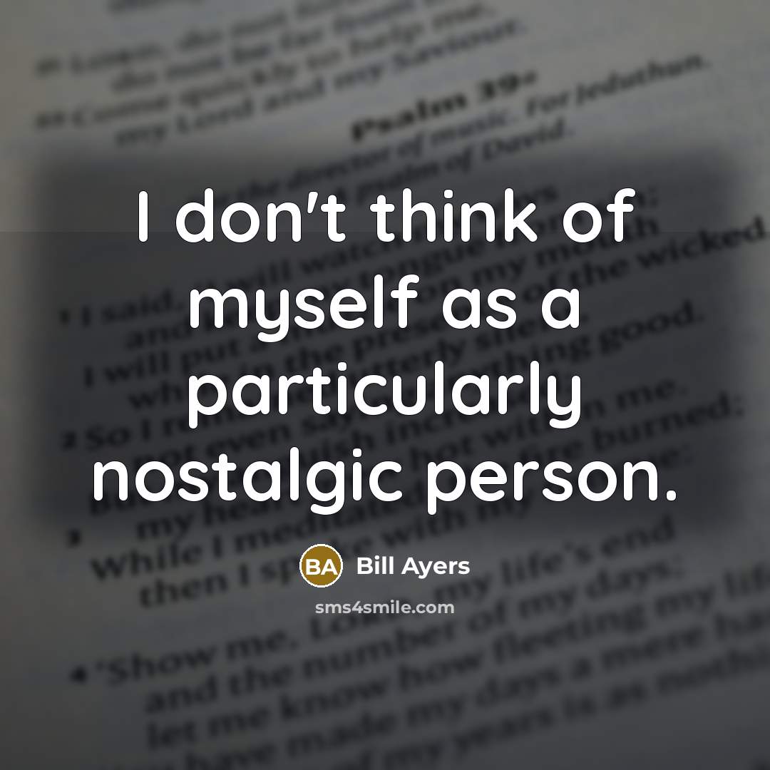 “I don't think of myself as a particularly nostalgic person.…” quote by Bill Ayers