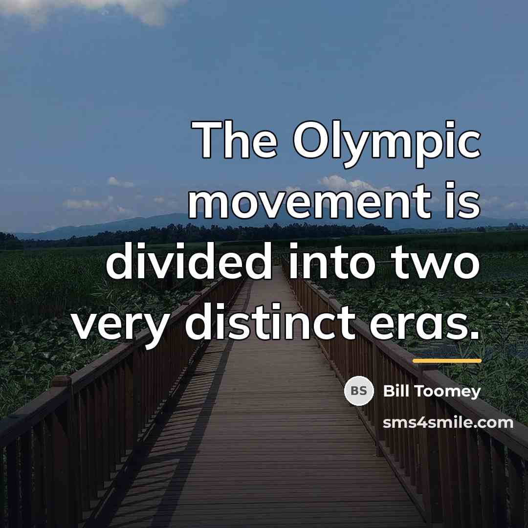 “The Olympic movement is divided into two very distinct eras.…” quote by Bill Toomey
