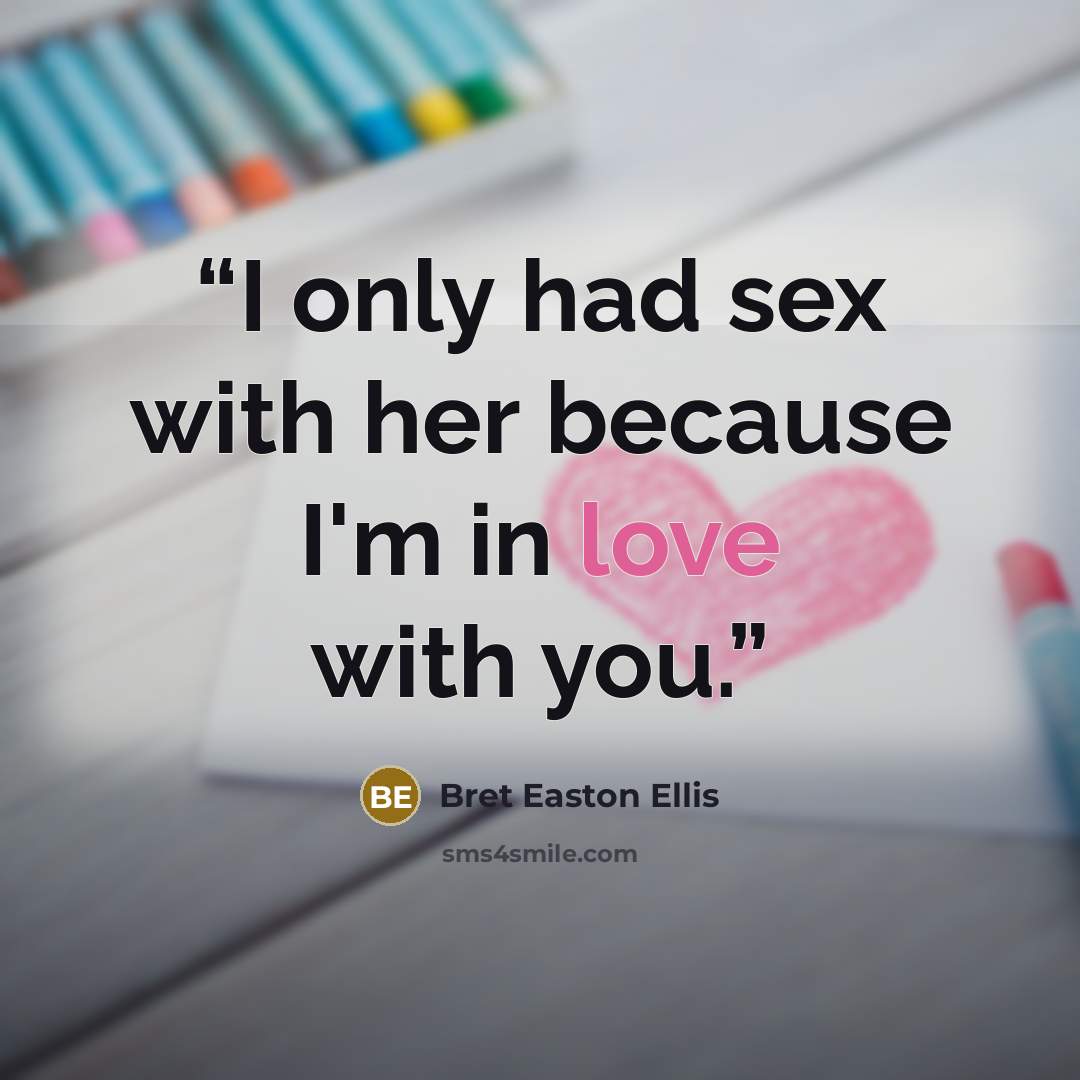 “I only had sex with her because I'm in love with you.” quote by Bret Easton Ellis