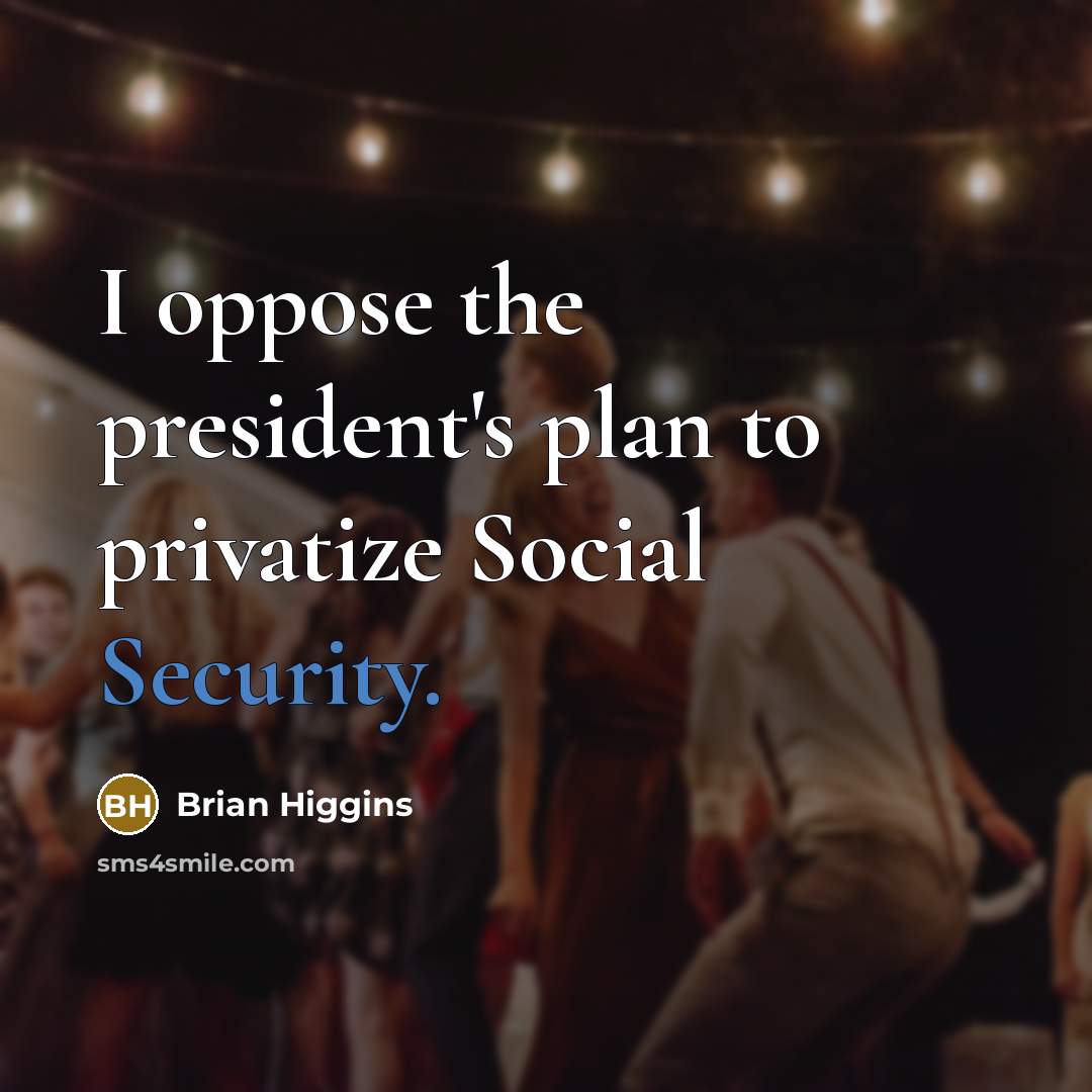 “I oppose the president's plan to privatize Social Security.…” quote by Brian Higgins