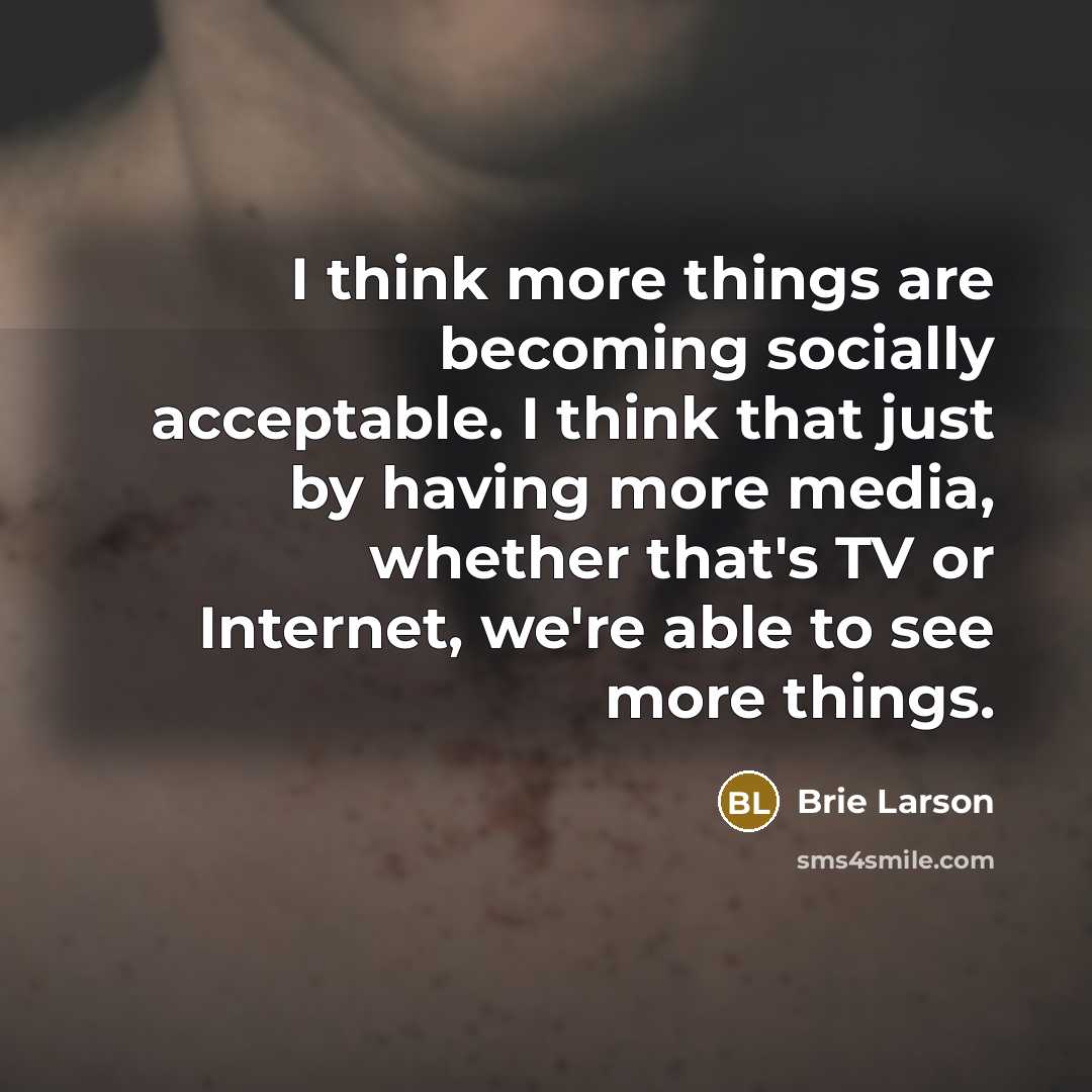 “I think more things are becoming socially acceptable. I think…” quote by Brie Larson