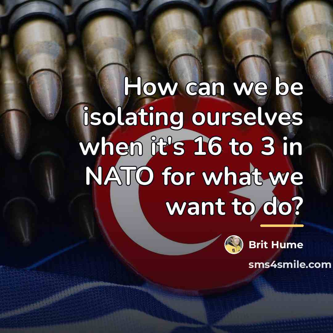“How can we be isolating ourselves when it's 16 to…” quote by Brit Hume