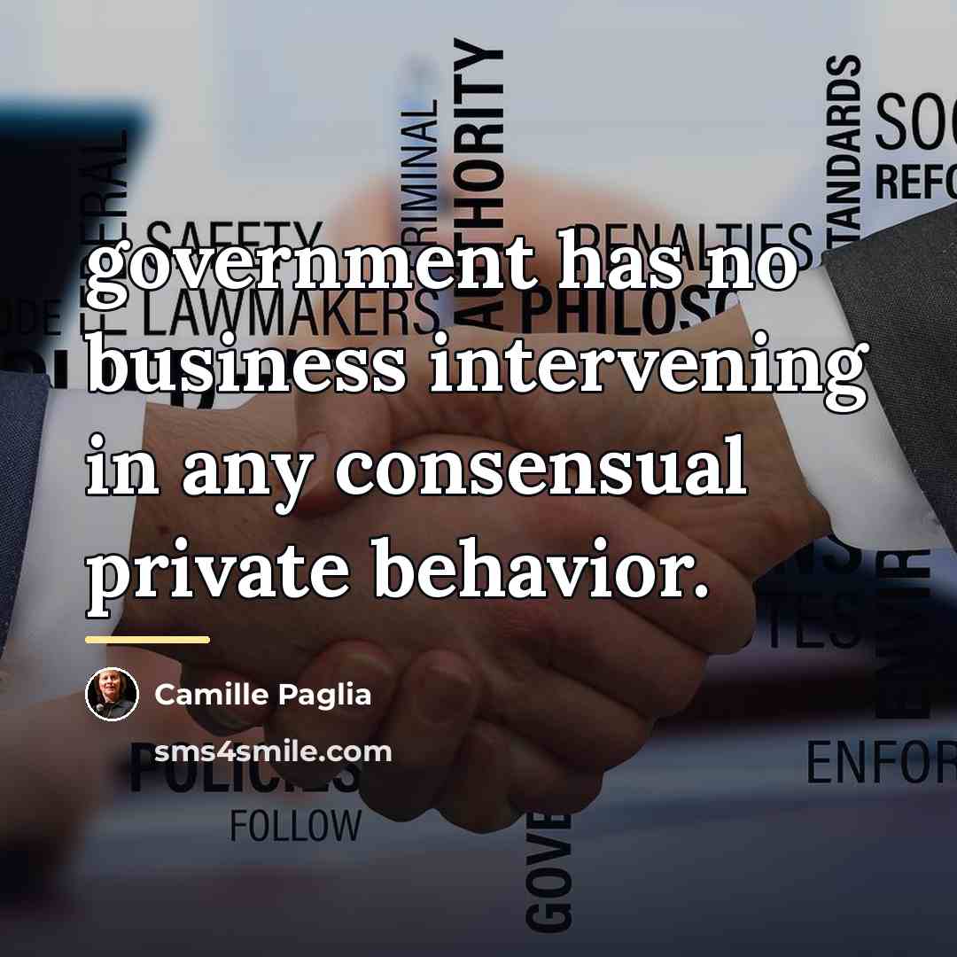 “government has no business intervening in any consensual private behavior.…” quote by Camille Paglia