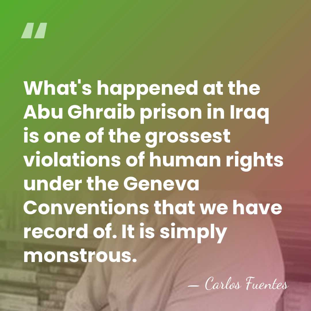 What's happened at the Abu Ghraib prison in Iraq is one of&hellip; - Carlos Fuentes