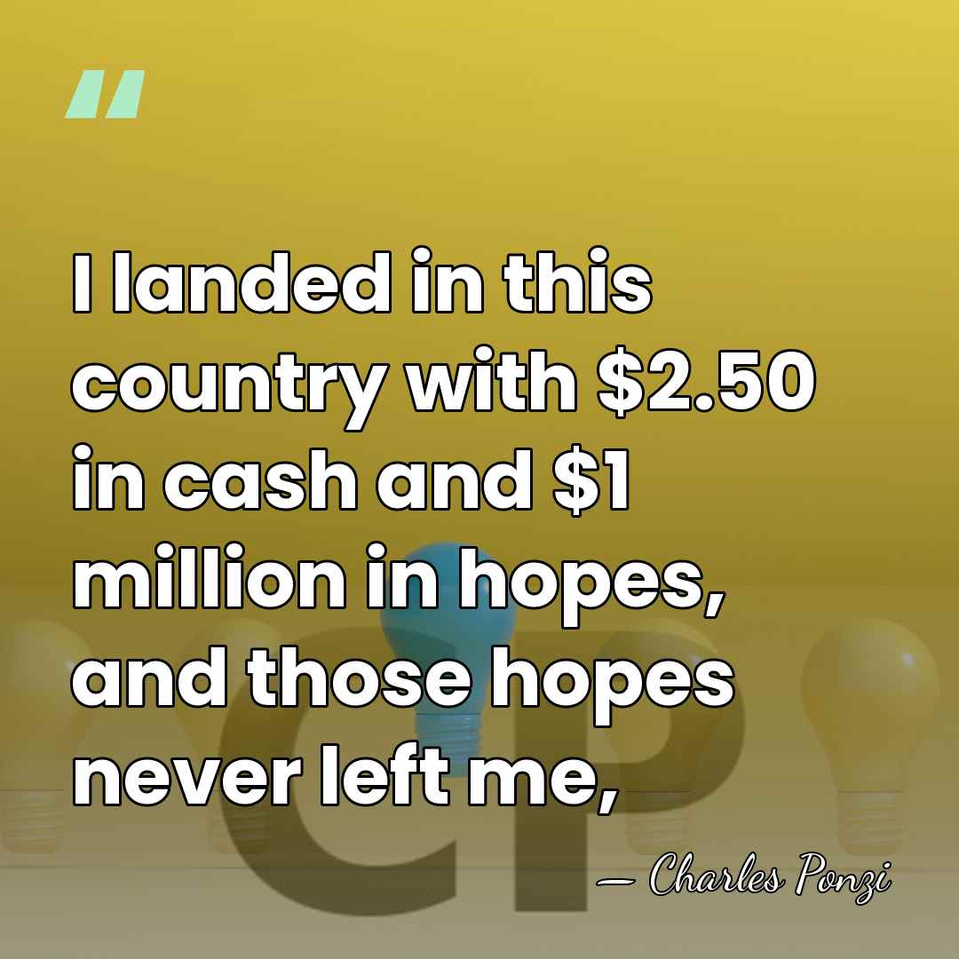 I landed in this country with $2.50 in cash and $1 million&hellip; - Charles Ponzi