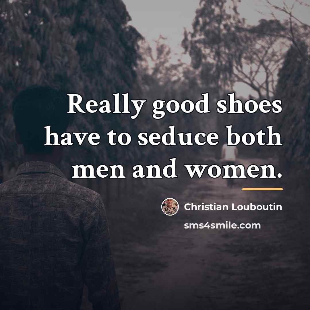 “Really good shoes have to seduce both men and women.…” quote by Christian Louboutin