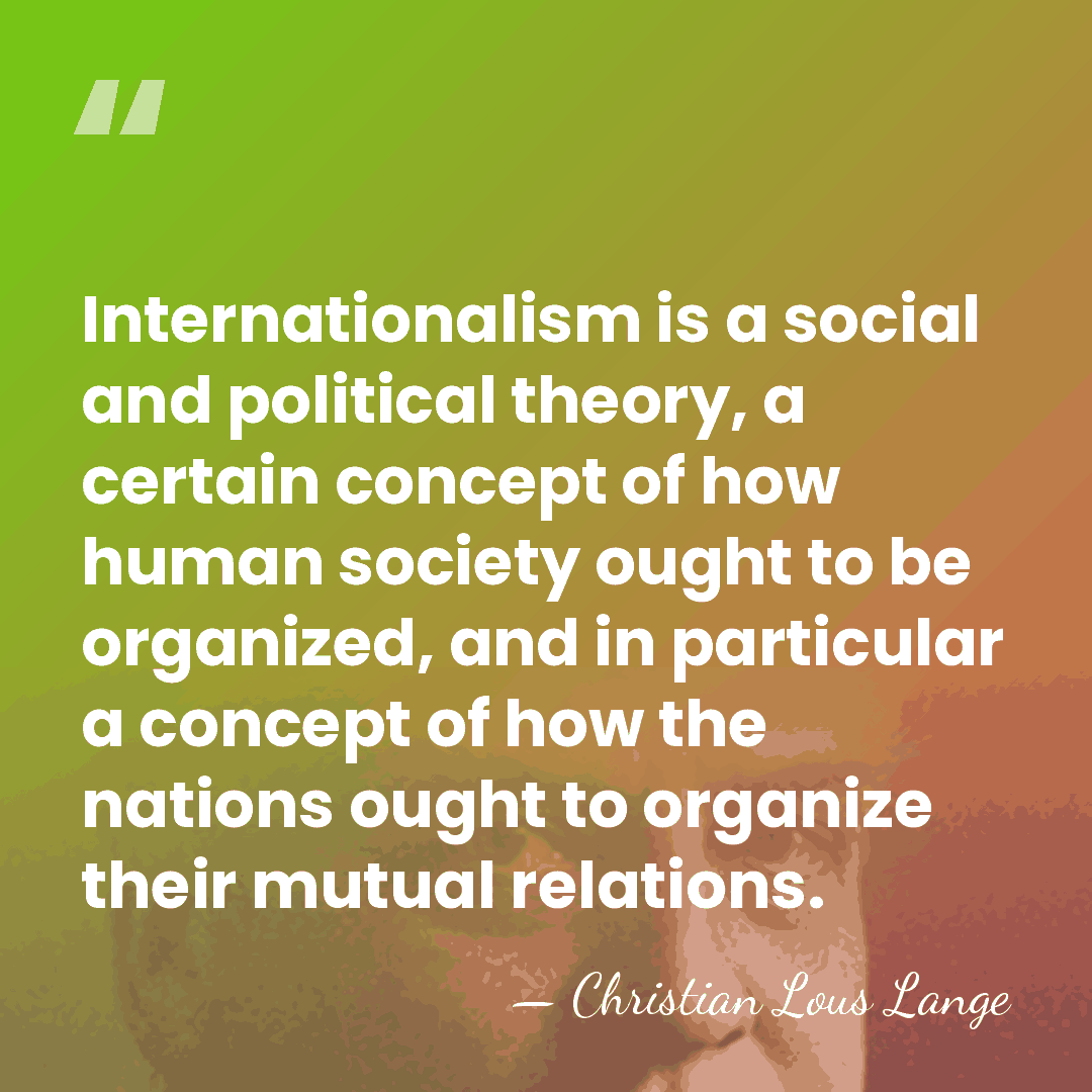 Internationalism is a social and political theory, a certain concept of how&hellip; - Christian Lous Lange