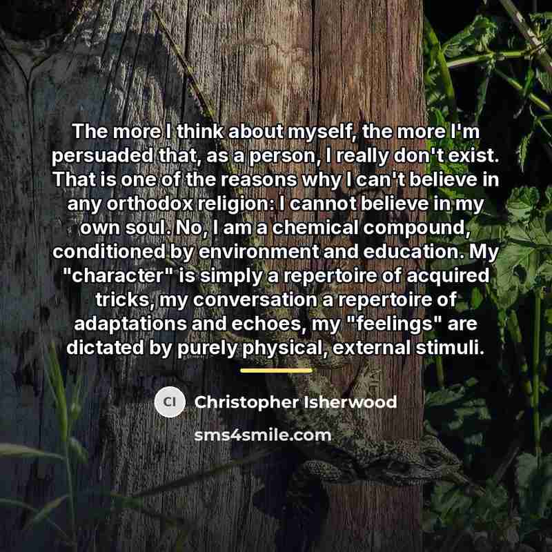 “The more I think about myself, the more I'm persuaded…” quote by Christopher Isherwood