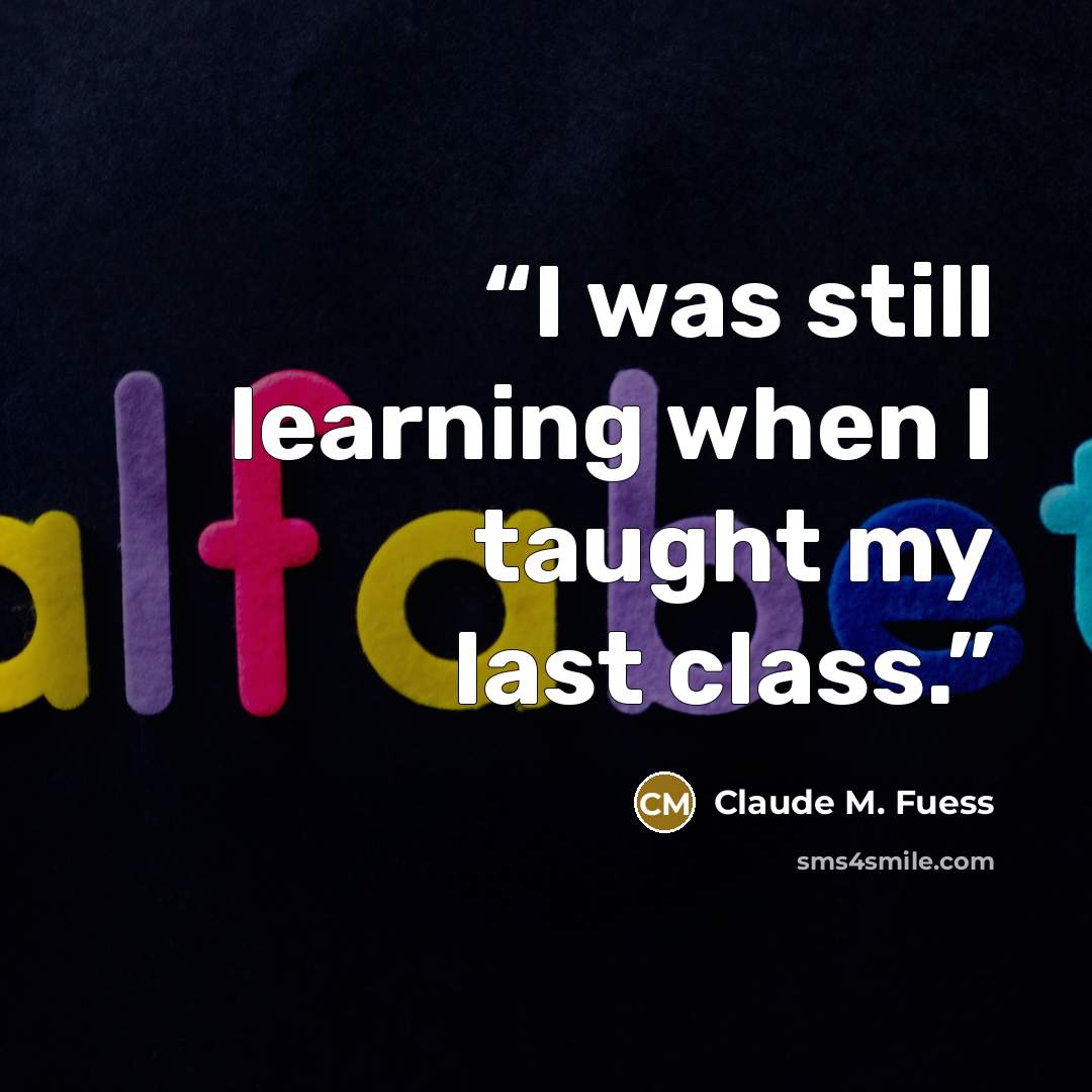 “I was still learning when I taught my last class.” quote by Claude M. Fuess