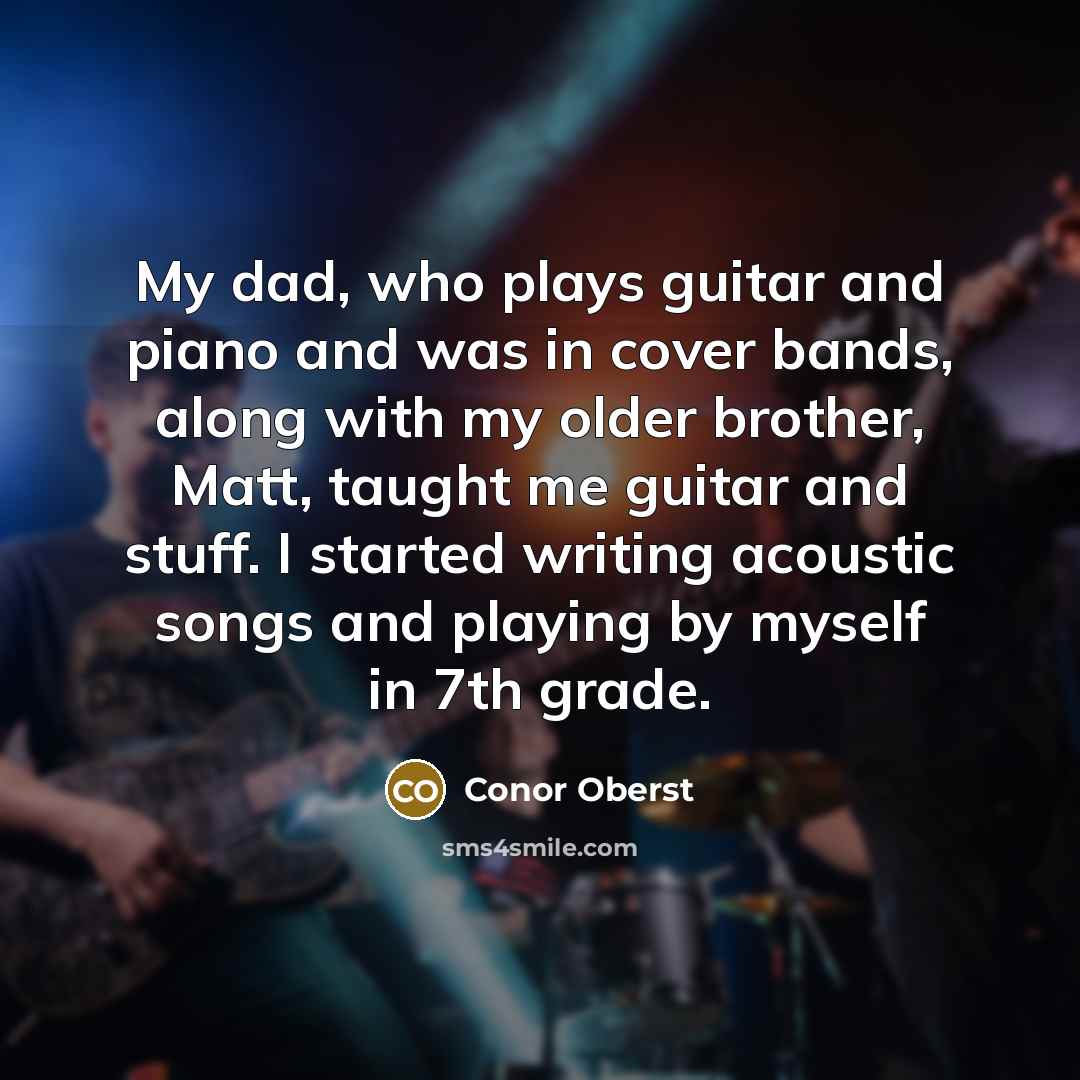 “My dad, who plays guitar and piano and was in…” quote by Conor Oberst