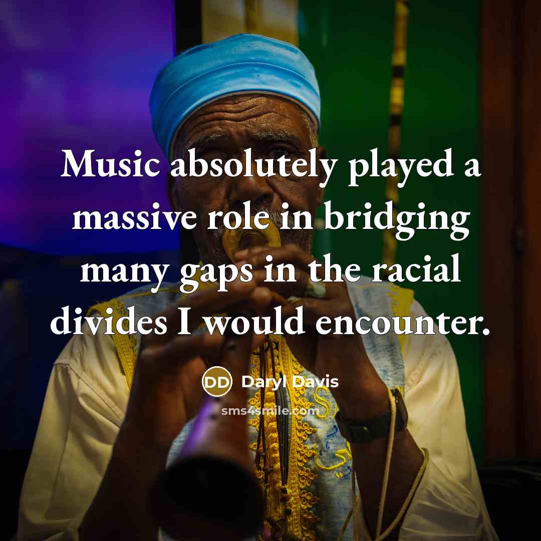 “Music absolutely played a massive role in bridging many gaps…” quote by Daryl Davis