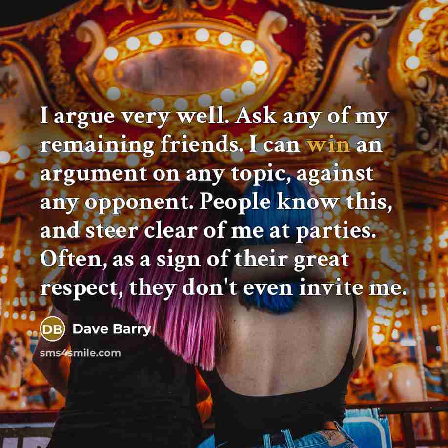 “I argue very well. Ask any of my remaining friends.…” quote by Dave Barry